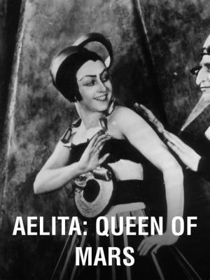  Aelita: Königin der Mars - Eine futuristische Reise voller Romantik und Revolution!